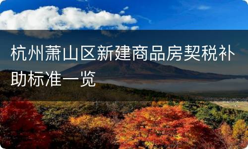 杭州萧山区新建商品房契税补助标准一览