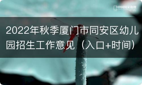 2022年秋季厦门市同安区幼儿园招生工作意见（入口+时间）
