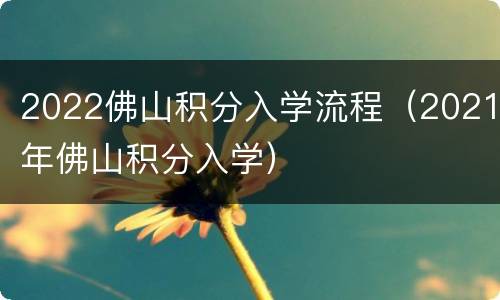 2022佛山积分入学流程（2021年佛山积分入学）