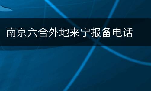 南京六合外地来宁报备电话
