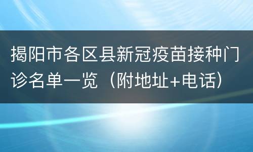 揭阳市各区县新冠疫苗接种门诊名单一览（附地址+电话）