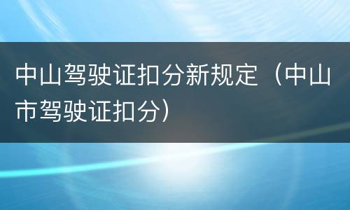 中山驾驶证扣分新规定（中山市驾驶证扣分）