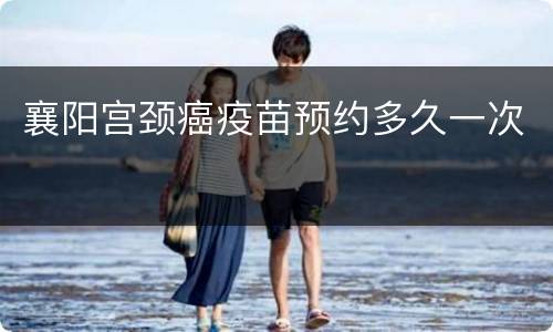 襄阳宫颈癌疫苗预约多久一次