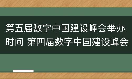 第五届数字中国建设峰会举办时间 第四届数字中国建设峰会时间