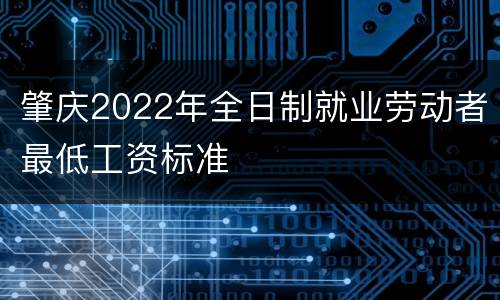 肇庆2022年全日制就业劳动者最低工资标准