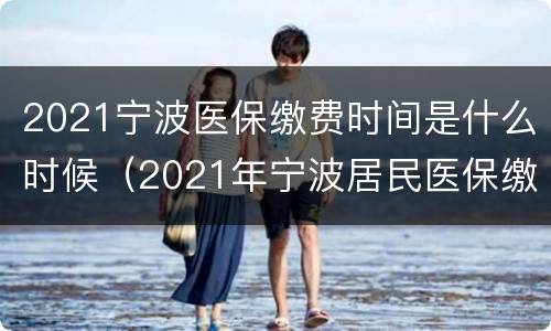 2021宁波医保缴费时间是什么时候（2021年宁波居民医保缴费时间）
