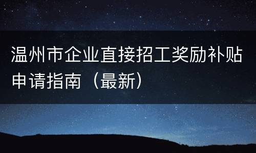 温州市企业直接招工奖励补贴申请指南（最新）