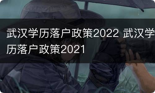 武汉学历落户政策2022 武汉学历落户政策2021