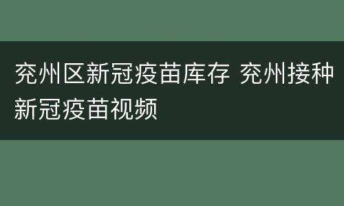 兖州区新冠疫苗库存 兖州接种新冠疫苗视频