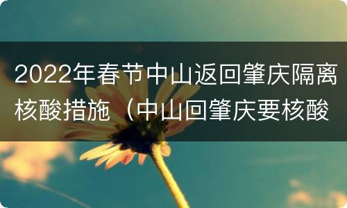 2022年春节中山返回肇庆隔离核酸措施（中山回肇庆要核酸吗）