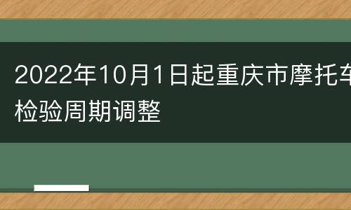 2022年10月1日起重庆市摩托车检验周期调整
