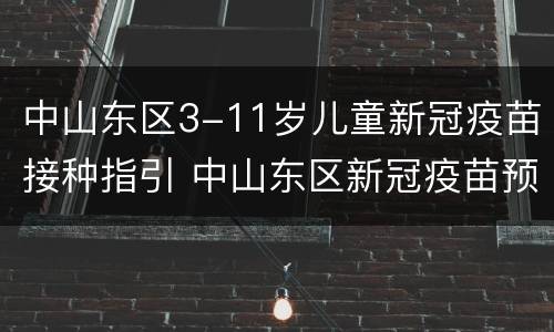 中山东区3-11岁儿童新冠疫苗接种指引 中山东区新冠疫苗预约