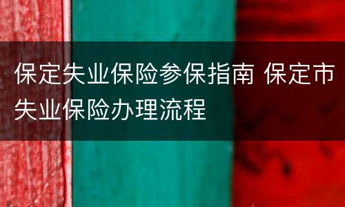 保定失业保险参保指南 保定市失业保险办理流程