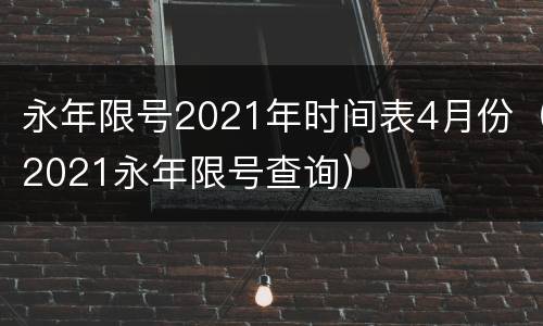 永年限号2021年时间表4月份（2021永年限号查询）