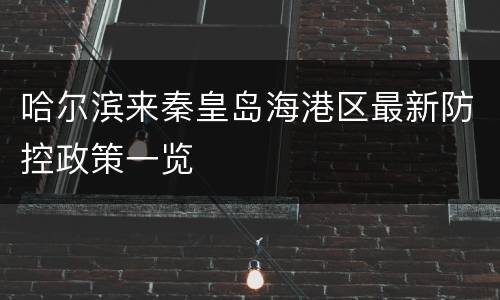 哈尔滨来秦皇岛海港区最新防控政策一览