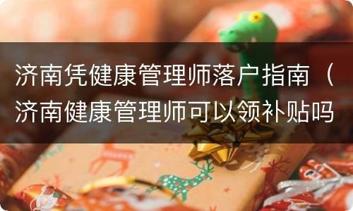 济南凭健康管理师落户指南（济南健康管理师可以领补贴吗）