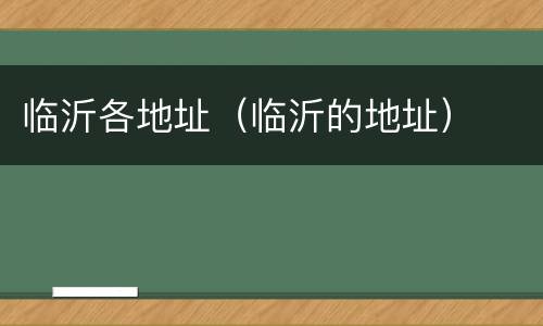 临沂各地址（临沂的地址）