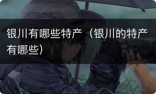 银川有哪些特产（银川的特产有哪些）