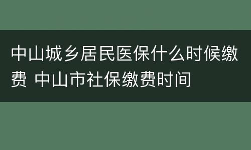 中山城乡居民医保什么时候缴费 中山市社保缴费时间