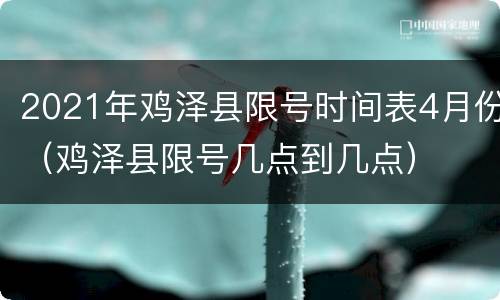 2021年鸡泽县限号时间表4月份（鸡泽县限号几点到几点）