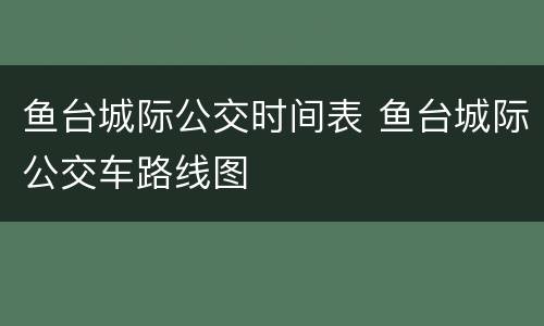 鱼台城际公交时间表 鱼台城际公交车路线图