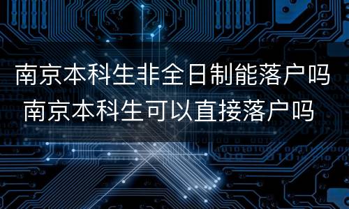 南京本科生非全日制能落户吗 南京本科生可以直接落户吗