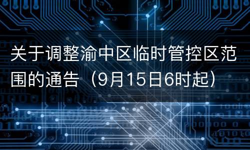 关于调整渝中区临时管控区范围的通告（9月15日6时起）