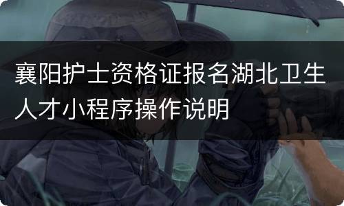 襄阳护士资格证报名湖北卫生人才小程序操作说明