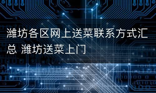 潍坊各区网上送菜联系方式汇总 潍坊送菜上门