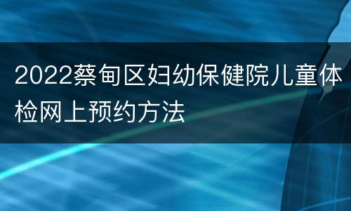 2022蔡甸区妇幼保健院儿童体检网上预约方法