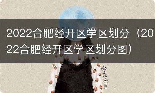 2022合肥经开区学区划分（2022合肥经开区学区划分图）