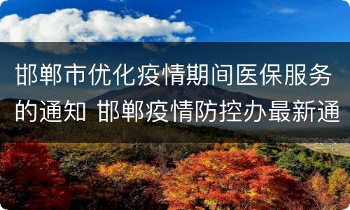 邯郸市优化疫情期间医保服务的通知 邯郸疫情防控办最新通告