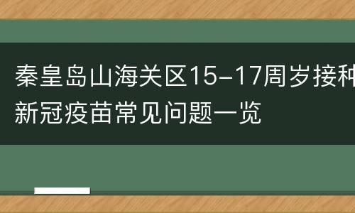 秦皇岛山海关区15-17周岁接种新冠疫苗常见问题一览
