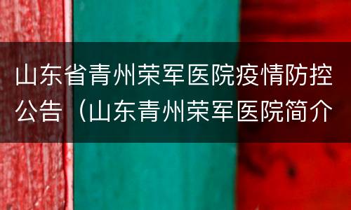 山东省青州荣军医院疫情防控公告（山东青州荣军医院简介）