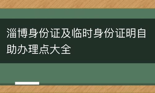 淄博身份证及临时身份证明自助办理点大全
