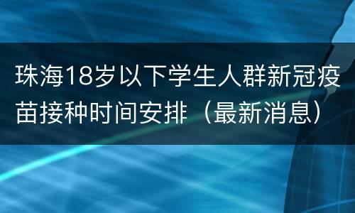 珠海18岁以下学生人群新冠疫苗接种时间安排（最新消息）