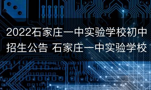 2022石家庄一中实验学校初中招生公告 石家庄一中实验学校招生2021