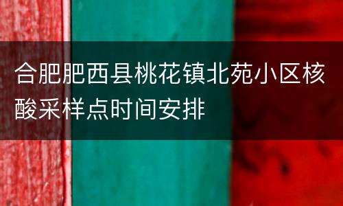 合肥肥西县桃花镇北苑小区核酸采样点时间安排