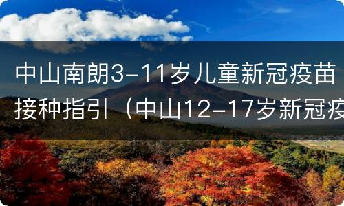 中山南朗3-11岁儿童新冠疫苗接种指引（中山12-17岁新冠疫苗第二针）