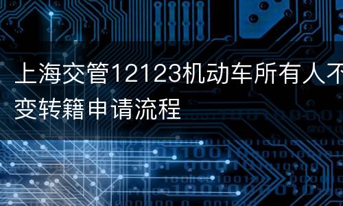 上海交管12123机动车所有人不变转籍申请流程