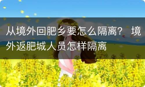 从境外回肥乡要怎么隔离？ 境外返肥城人员怎样隔离