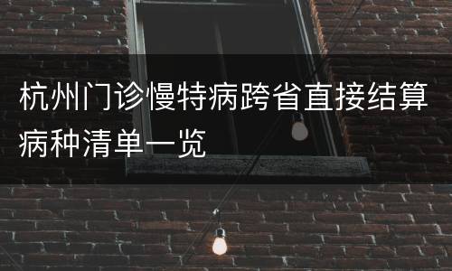 杭州门诊慢特病跨省直接结算病种清单一览