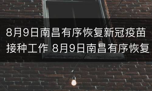 8月9日南昌有序恢复新冠疫苗接种工作 8月9日南昌有序恢复新冠疫苗接种工作方案