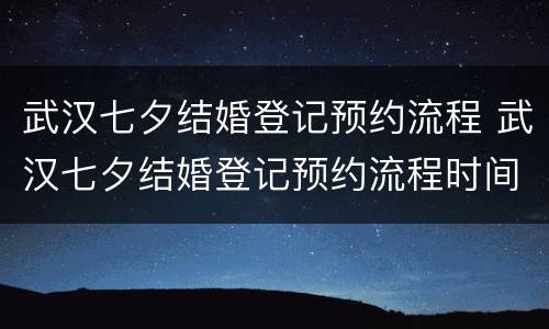 武汉七夕结婚登记预约流程 武汉七夕结婚登记预约流程时间