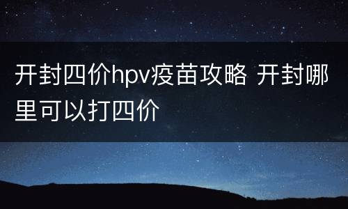 开封四价hpv疫苗攻略 开封哪里可以打四价