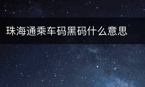 珠海通乘车码黑码什么意思