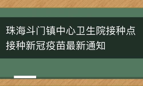 珠海斗门镇中心卫生院接种点接种新冠疫苗最新通知