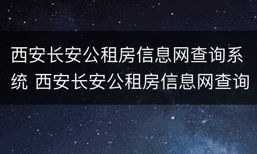 西安长安公租房信息网查询系统 西安长安公租房信息网查询系统官网