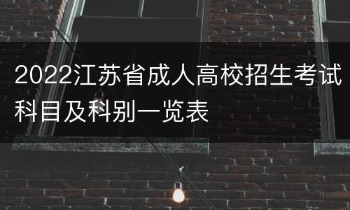 2022江苏省成人高校招生考试科目及科别一览表