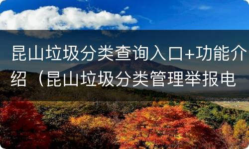 昆山垃圾分类查询入口+功能介绍（昆山垃圾分类管理举报电话）